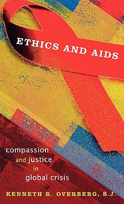 Ethics and AIDS: Compassion and Justice in Global Crisis By Kenneth Overberg Cover Image