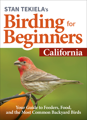 Stan Tekiela's Birding for Beginners: California: Your Guide to Feeders, Food, and the Most Common Backyard Birds By Stan Tekiela Cover Image