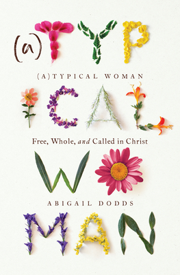 (A)Typical Woman: Free, Whole, and Called in Christ By Abigail Dodds Cover Image