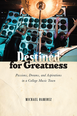 Destined for Greatness: Passions, Dreams, and Aspirations in a College Music Town By Michael Ramirez Cover Image