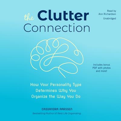 The Clutter Connection: How Your Personality Type Determines Why You Organize the Way You Do By Cassandra Aarssen, Ann Richardson (Read by) Cover Image