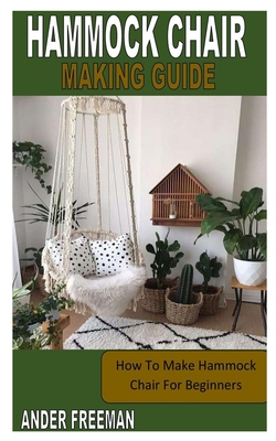 Hammock Chair Making Guide: How To Make Hammock Chair For Beginners Cover Image