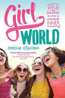 Girl World: How to Ditch the Drama and Find Your Inner Amazing Cover Image