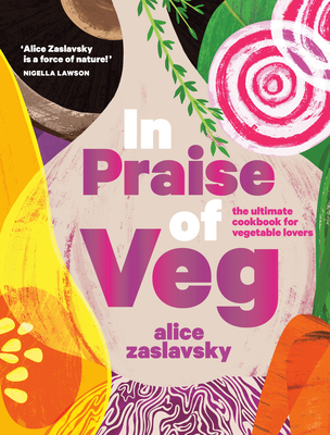 In Praise of Veg: The Ultimate Cookbook for Vegetable Lovers By Alice Zaslavsky Cover Image