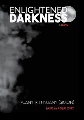 Enlightened Darkness: Based on a true story By Kuany Kiir Kuany Cover Image