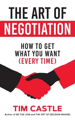 The Art of Negotiation: How to get what you want (every time) Cover Image