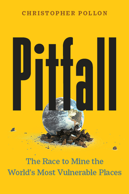 Pitfall: The Race to Mine the World's Most Vulnerable Places (An Important Account--Bill McKibben)