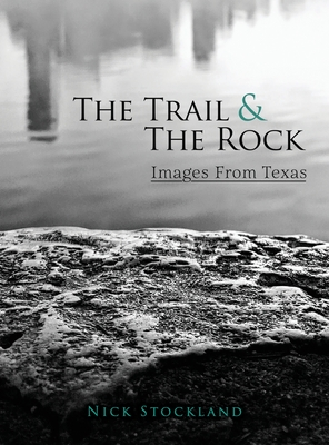 The Trail and the Rock: Images from Texas By Nick Stockland, Marcy McGuire (Designed by), Donna Cunningham (Cover Design by) Cover Image