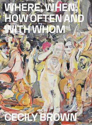 Cecily Brown: Where, When, How Often and with Whom By Cecily Brown (Artist), Lærke Rydal Jørgensen (Editor), Anders Kold (Editor) Cover Image