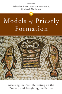 Models of Priestly Formation: Assessing the Past, Reflecting on the Present, and Imagining the Future By Declan Marmion (Editor), Michael Mullaney (Editor), Salvador Ryan (Editor) Cover Image