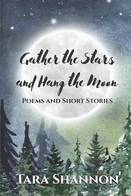 Gather the Stars and Hang the Moon: Poems and Short Stories Cover Image