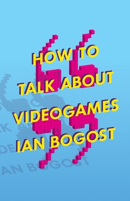 How to Talk about Videogames (Electronic Mediations #47) Cover Image