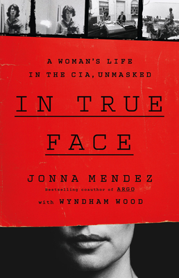 In True Face: A Woman's Life in the CIA, Unmasked By Jonna Mendez Cover Image