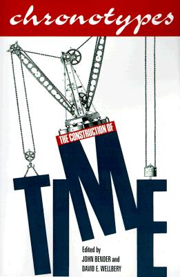 Chronotypes: The Construction of Time By John Bender (Editor), David Wellbery (Editor) Cover Image