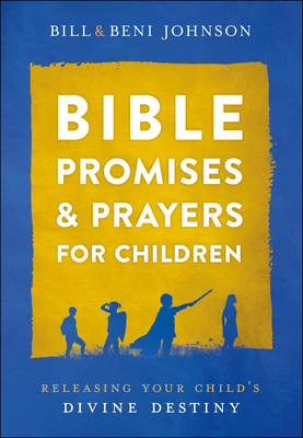 Bible Promises and Prayers for Children: Releasing Your Child's Divine Destiny By Bill Johnson, Beni Johnson, Abigail McKoy Cover Image