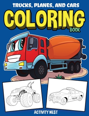 Trucks, Planes, and Cars Coloring Book: Activity Book for Toddlers,  Preschoolers, Boys, Girls & Kids Ages 2-4, 4-6, 6-8 (Paperback)