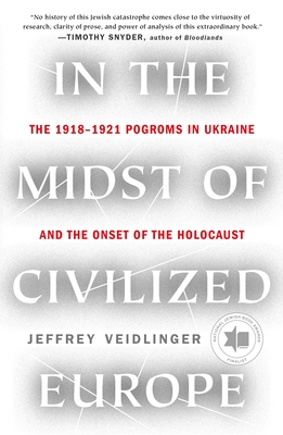 In the Midst of Civilized Europe: The 1918–1921 Pogroms in Ukraine and the Onset of the Holocaust By Jeffrey Veidlinger Cover Image