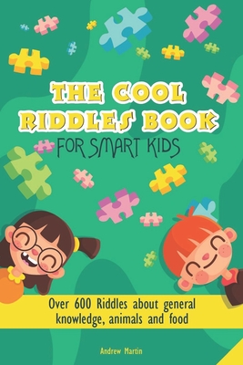 The Cool Riddles Book for Smart Kids: Over 600 Riddles about General Knowledge, Animals and Food By Andrew Martin Cover Image