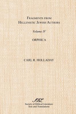 Fragments from Hellenistic Jewish Authors, Volume IV, Orphica By Carl R. Holladay Cover Image