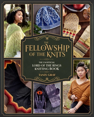 The Fellowship of the Knits : Lord of the Rings: The Unofficial Knitting Book By Tanis Gray Cover Image