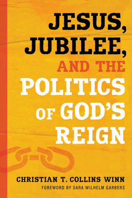 Jesus, Jubilee, and the Politics of God's Reign (Prophetic Christianity Series (PC)) By Christian T. Collins Winn, Sara Wilhelm Garbers (Foreword by) Cover Image