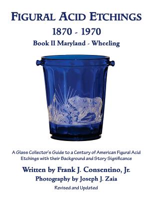 Figural Acid Etchings 1870- 1970, Book II, Maryland - Wheeling: A Glass Collector's Guide to a Century of American Figural Acid Etchings with their Ba Cover Image