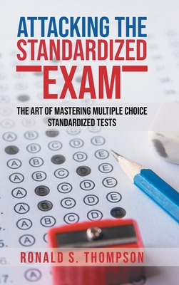 Attacking Standardized the Exam: The Art of Mastering Multiple Choice Standardized Tests Cover Image