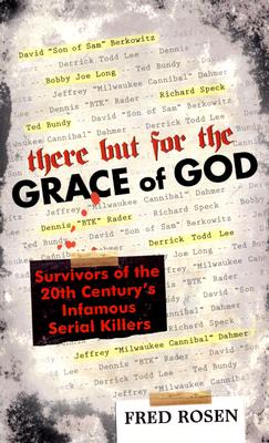 There But For the Grace of God: Survivors of the 20th Century's Infamous Serial Killers By Fred Rosen Cover Image
