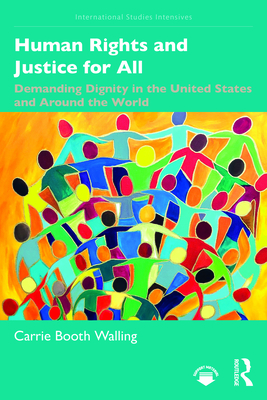 Human Rights and Justice for All: Demanding Dignity in the United States and Around the World (International Studies Intensives) By Carrie Booth Walling Cover Image