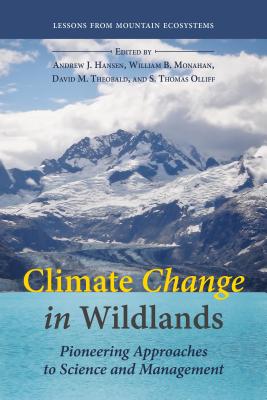 Climate Change in Wildlands: Pioneering Approaches to Science and Management By Dr. Andrew J. Hansen, PhD, William B. Monahan, Dr. David M. Theobald, PhD, Mr. S. Thomas Olliff, MS Cover Image