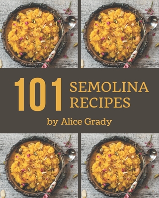 101 Semolina Recipes: Everything You Need in One Semolina Cookbook! Cover Image