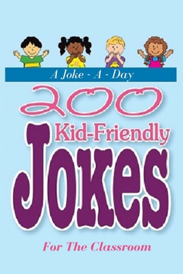 A Joke - A - Day: 200 Kid-Friendly Jokes For The Classroom: Jokes for Kids: The Best Jokes, Riddles, Tongue Twisters, Knock-Knock jokes, Cover Image