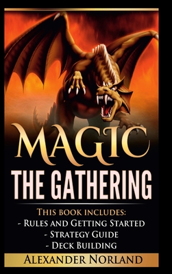 Magic The Gathering: Rules and Getting Started, Strategy Guide, Deck Building For Beginners (MTG, Deck Building, Strategy) By Alexander Norland Cover Image