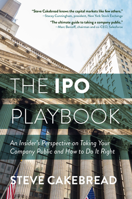 The IPO Playbook: An Insider's Perspective on Taking Your Company Public and How to Do It Right By Steve Cakebread Cover Image