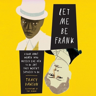 Let Me Be Frank: A Book about Women Who Dressed Like Men to Do Shit They Weren't Supposed to Do Cover Image