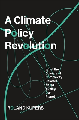 Climate Policy Revolution: What the Science of Complexity Reveals about Saving Our Planet