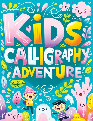 Kids Calligraphy Adventures: Workbook for Young Artists - Mastering the Art of Beautiful Letters and Creative Words By Childlike Mischievous Cover Image