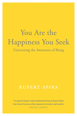 You Are the Happiness You Seek: Uncovering the Awareness of Being By Rupert Spira Cover Image