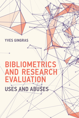 Bibliometrics and Research Evaluation: Uses and Abuses (History and Foundations of Information Science)