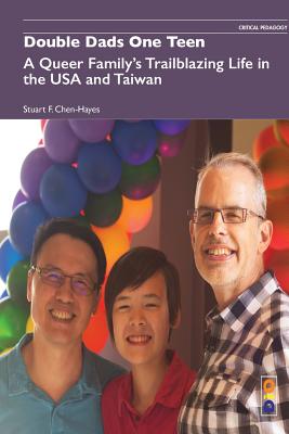 Double Dads One Teen: A Queer Family's Trailblazing Life in the USA and Taiwan (Critical Pedagogy #3)