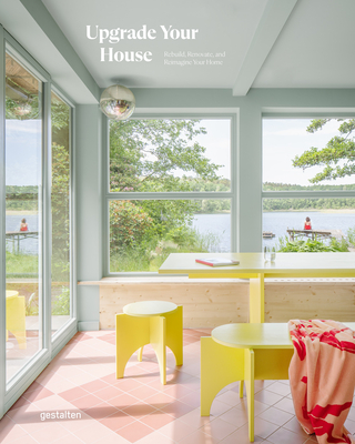 Upgrade Your House: Rebuild, Renovate, and Reimagine Your House By Gestalten (Editor) Cover Image