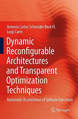 Dynamic Reconfigurable Architectures and Transparent Optimization Techniques: Automatic Acceleration of Software Execution By Antonio Carlos Schneider Beck Fl, Luigi Carro Cover Image