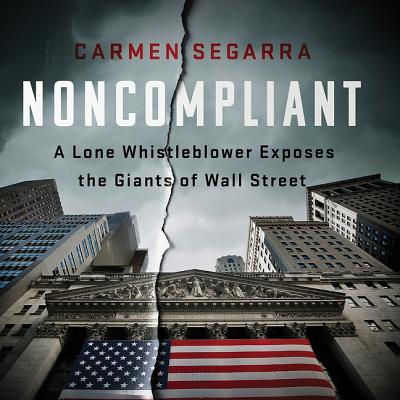 Noncompliant: A Lone Whistleblower Exposes the Giants of Wall Street By Carmen Segarra Cover Image