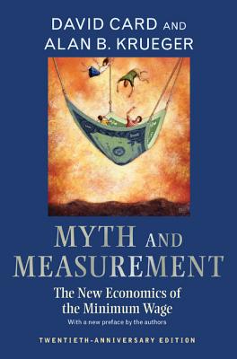 Myth and Measurement: The New Economics of the Minimum Wage - Twentieth-Anniversary Edition By David Card, Alan B. Krueger, David Card (Preface by) Cover Image