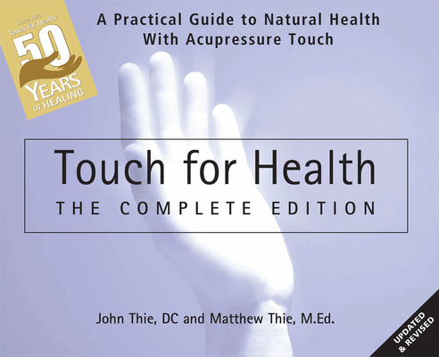 Touch for Health: The 50th Anniversary Edition: A Practical Guide to Natural Health with Acupressure Touch and Massage Cover Image
