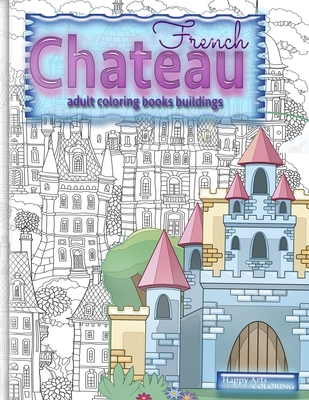 FRENCH CHATEAU adult coloring books buildings: fantasy coloring books for adults By Happy Arts Coloring Cover Image