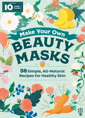 Make Your Own Beauty Masks: 38 Simple, All-Natural Recipes for Healthy Skin (King of Scars Duology #29)