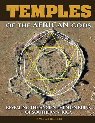 Temples of The African Gods: Decoding The Ancient Ruins of Southern Africa By Michael Tellinger Cover Image