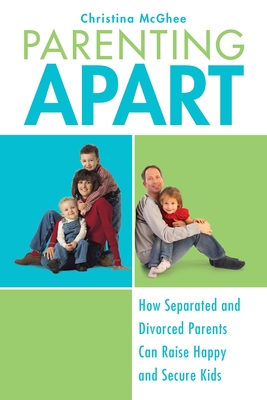 Parenting Apart: How Separated and Divorced Parents Can Raise Happy and Secure Kids Cover Image