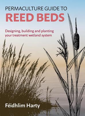 Permaculture Guide to Reed Beds: Designing, Building and Planting Your Treatment Wetland System Cover Image